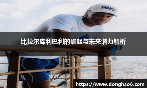 比拉尔库利巴利的崛起与未来潜力解析