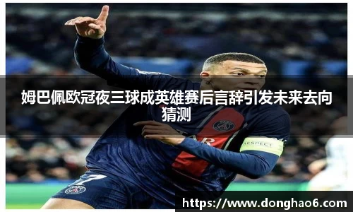 姆巴佩欧冠夜三球成英雄赛后言辞引发未来去向猜测